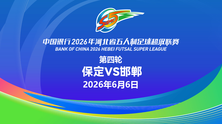 【直播】中国银行2026年河北省五人制足球超级联赛第四轮（7场比赛）