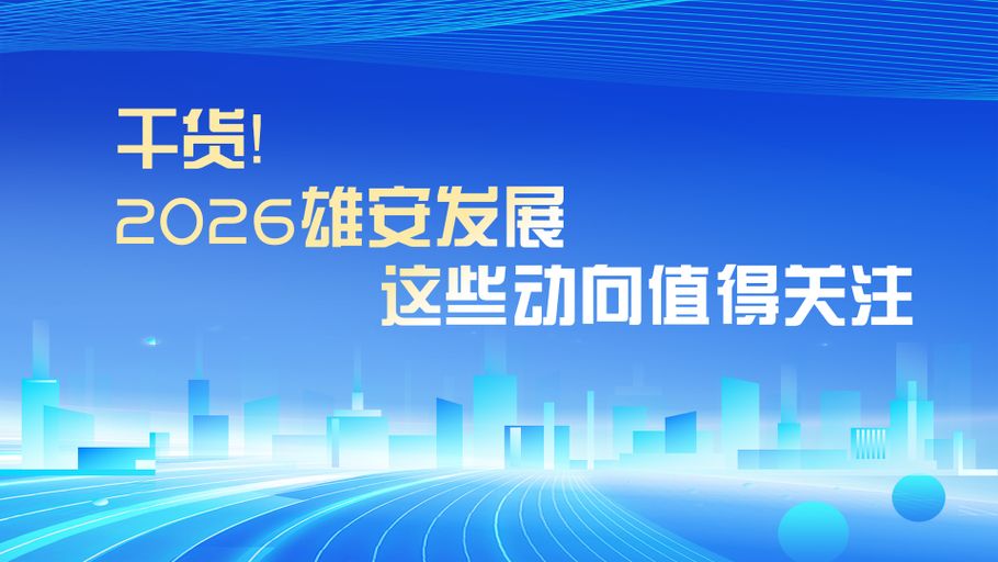 冀时长图丨干货！2026雄安发展，这些动向值得关注