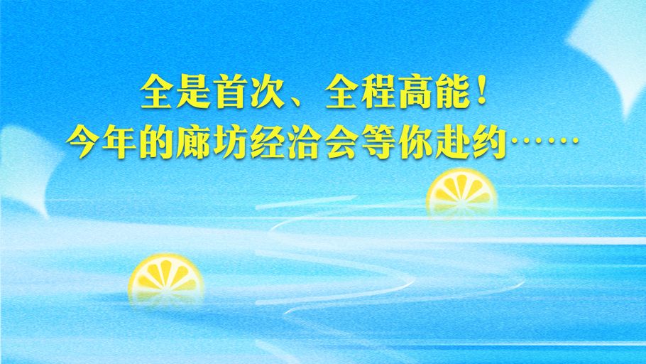 冀时长图丨全是首次、全程高能！今年的廊坊经洽会等你赴约……