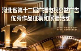 河北省第十二届广播电视公益广告优秀作品征集和展播活动