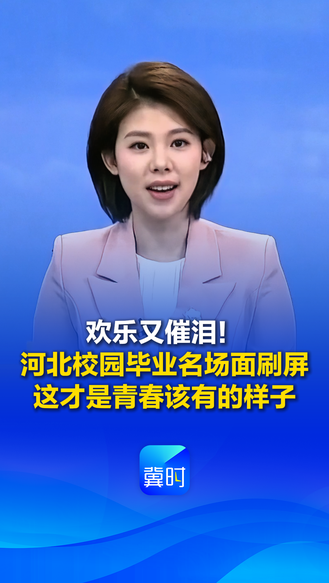 欢乐又催泪！河北校园毕业名场面刷屏，这才是青春该有的样子丨冀时新闻主播说