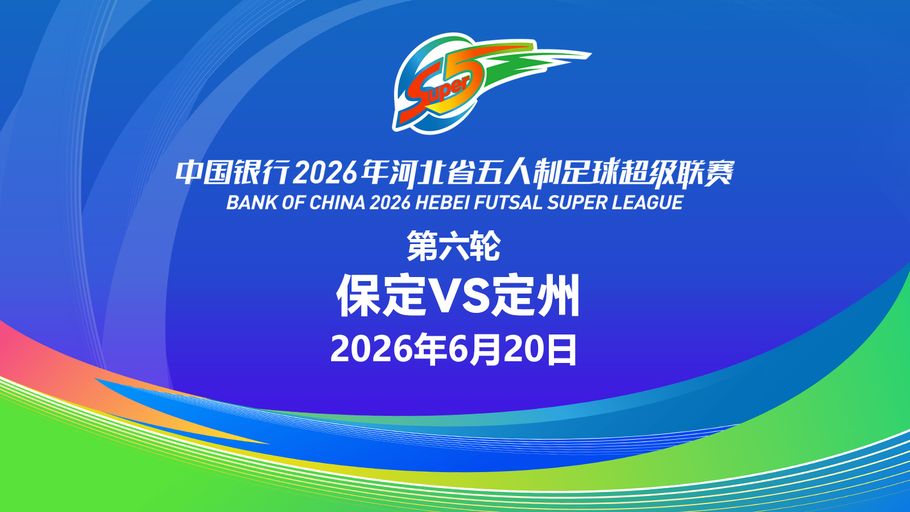【直播】中国银行2026年河北省五人制足球超级联赛第六轮（7场比赛）