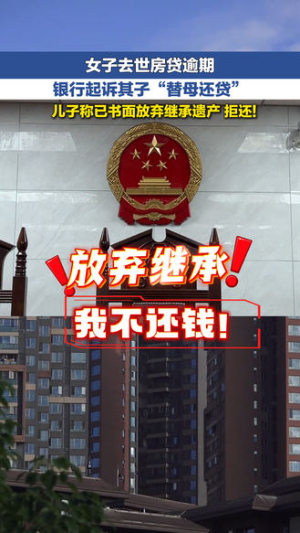 冀时新闻主播说 | 女子去世房贷逾期 银行起诉其子“替母还贷” 儿子称已书面放弃继承遗产 拒还!