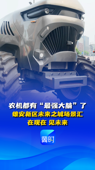 看见雄安丨农机都有“最强大脑”了 雄安新区未来之城场景汇 在现在 见未来