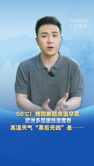 冀时新闻主播说 | 50℃！我国新疆高温罕见 欧洲多国被热浪席卷 高温天气“幕后元凶”是……