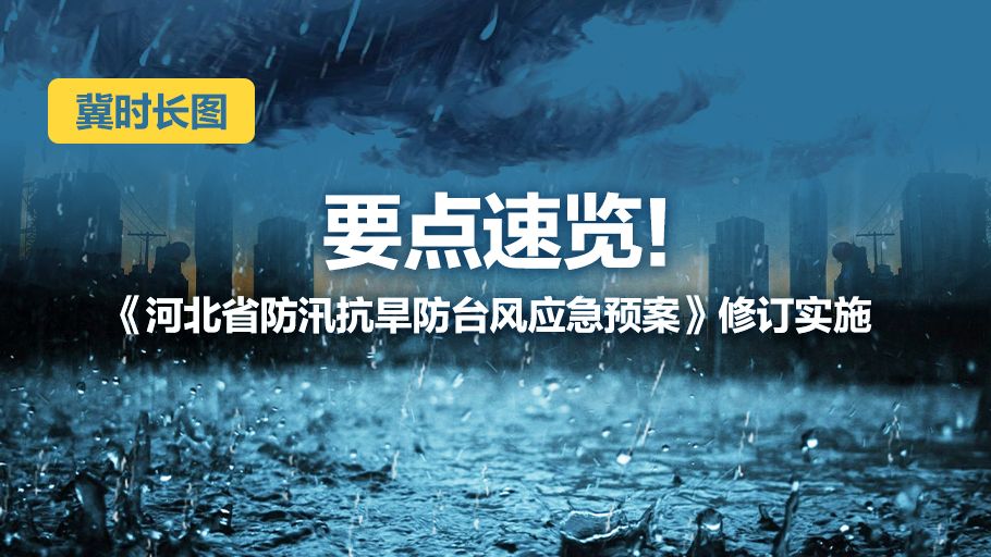冀时长图｜要点速览！《河北省防汛抗旱防台风应急预案》修订实施