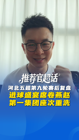 推荐官超话丨河北五超第九轮赛后复盘：进球盛宴席卷燕赵 第一集团座次重洗#河北五超 #河北五超推荐官