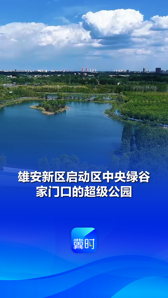 看见雄安丨雄安新区启动区中央绿谷 家门口的超级公园