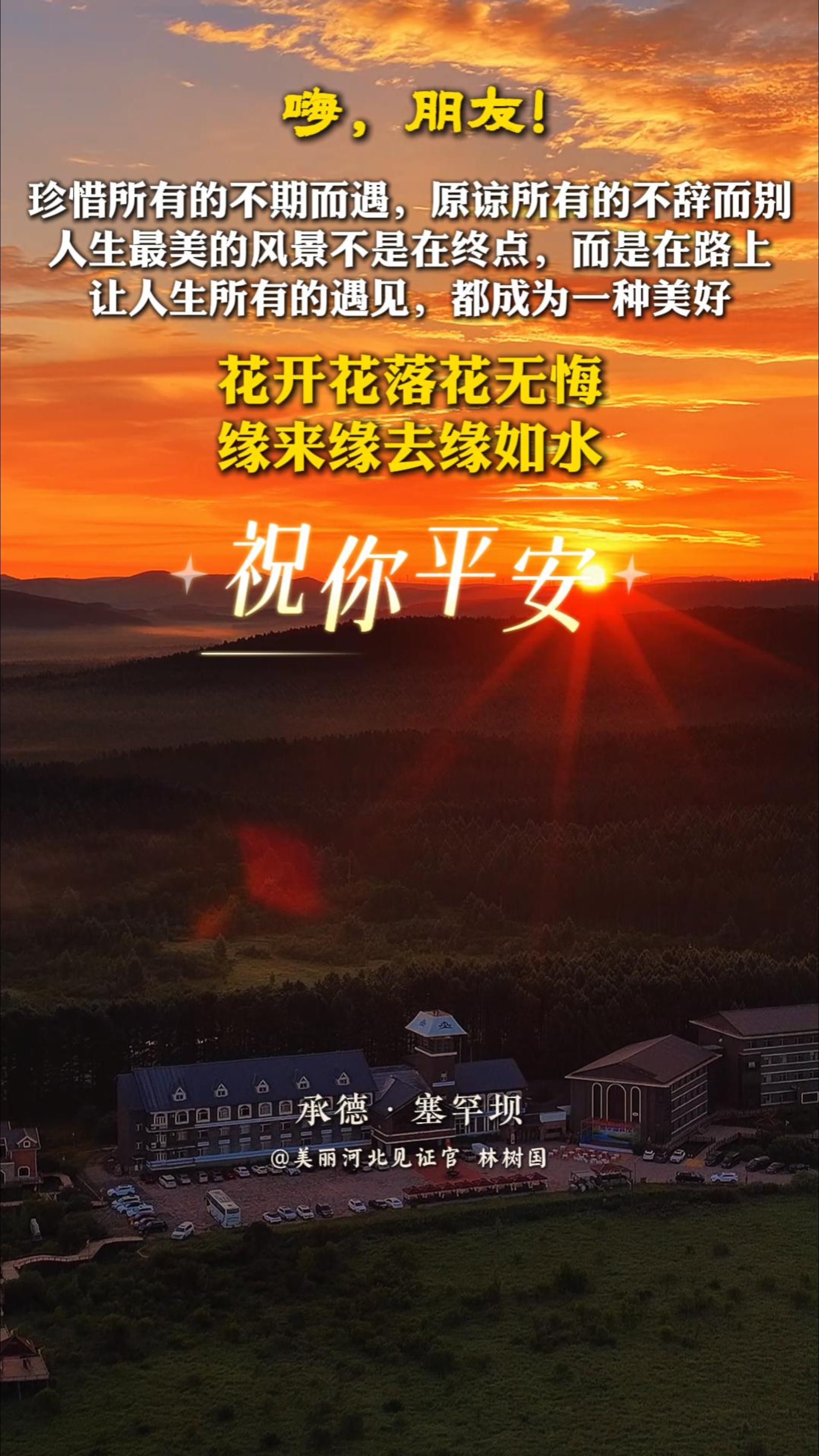 祝你平安丨“花开花落花无悔，缘来缘去缘如水”，珍惜所有的不期而遇，原谅所有的不辞而别。人生最美的风景不是在终点，而是在路上，让人生所有的遇见，都成为一种美好。#晚安#承德塞罕坝