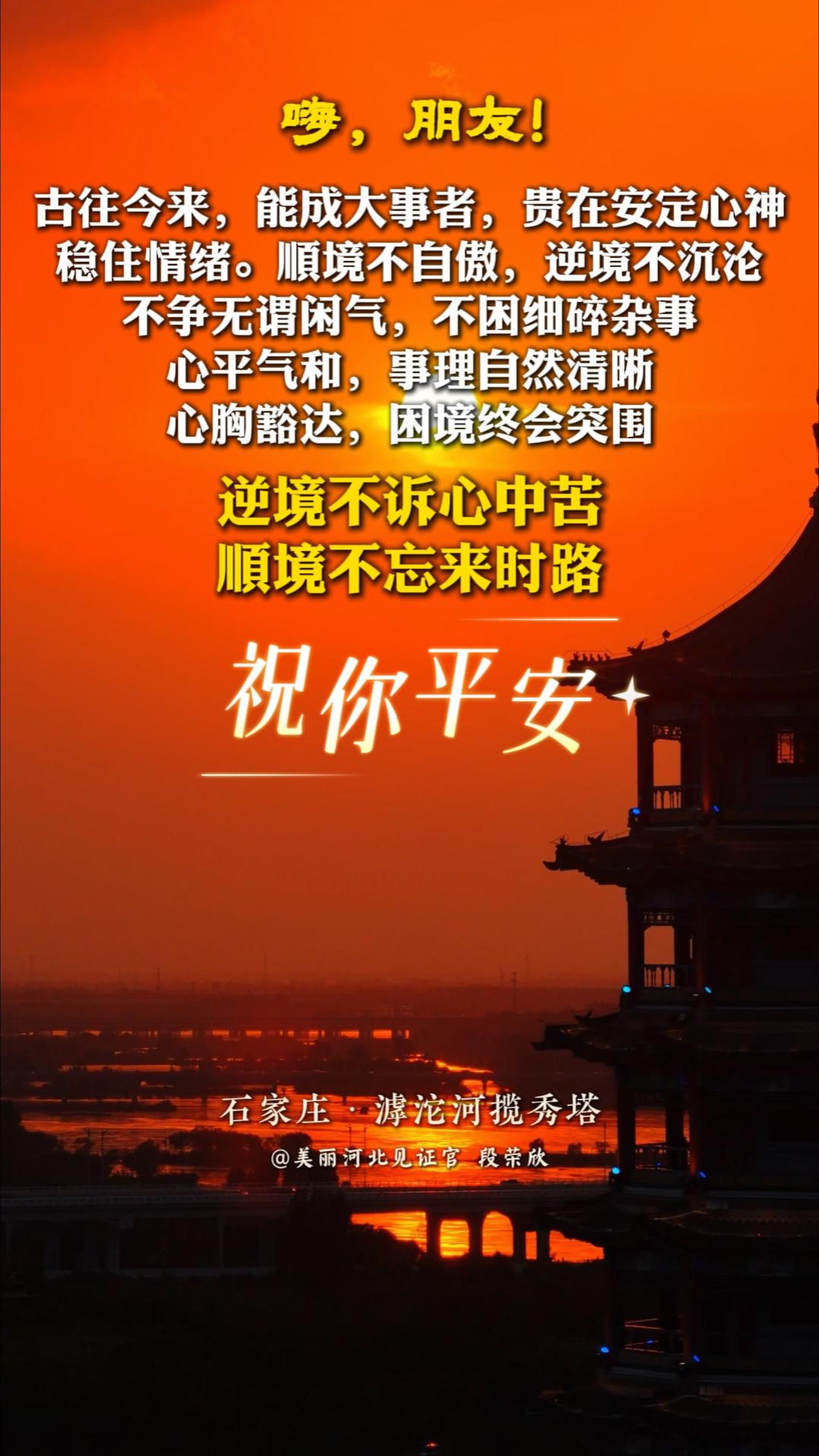 祝你平安丨“逆境不诉心中苦，顺境不忘来时路” 古往今来，能成大事者，贵在安定心神，稳住情绪。顺境不自傲，逆境不沉沦；不争无谓闲气，不困细碎杂事。心平气和，事理自然清晰；心胸豁达，困境终会突围#晚安#石家庄滹沱河揽秀塔
