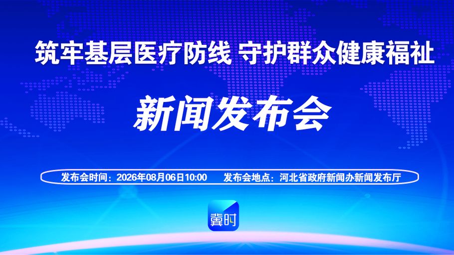 【冀时大直播】筑牢基层医疗防线 守护群众健康福祉新闻发布会