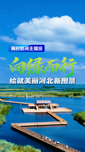 向绿而行 绘就美丽河北新图景丨冀时新闻主播说