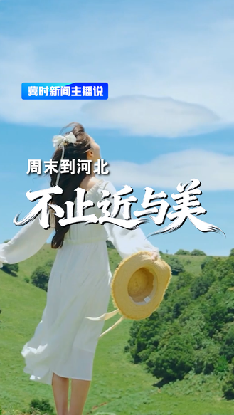 周末到河北 不止近与美！丨冀时新闻主播说