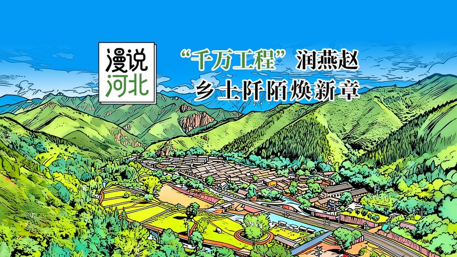 漫说河北丨“千万工程”润燕赵，乡土阡陌焕新章
