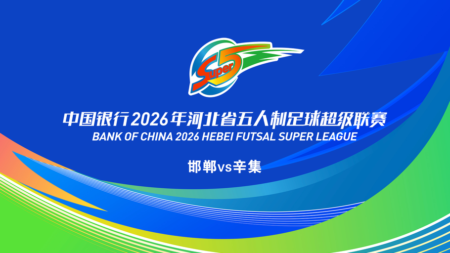 【直播】中国银行2026年河北省五人制足球超级联赛第十四轮（7场比赛）