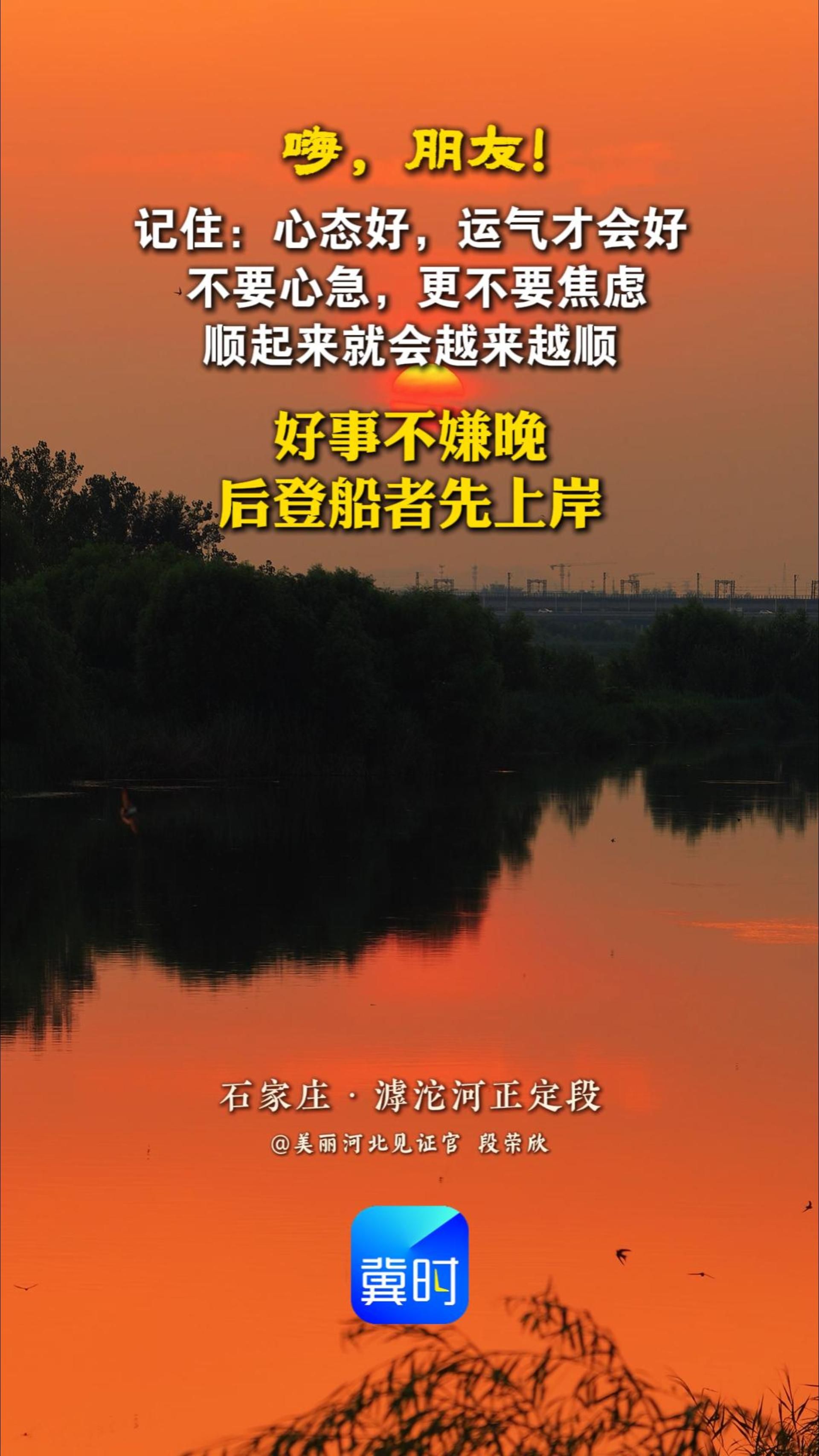 “好事不嫌晚，后登船者先上岸”记住：心态好，运气才会好！ 不要心急，更不要焦虑，顺起来就会越来越顺！#晚安#石家庄滹沱河正定段