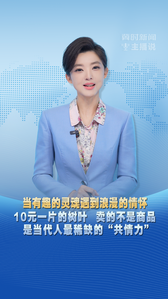 冀时新闻主播说 | 当有趣的灵魂遇到浪漫的情怀 10元一片的树叶 卖的不是商品 是当代人最稀缺的“共情力”
