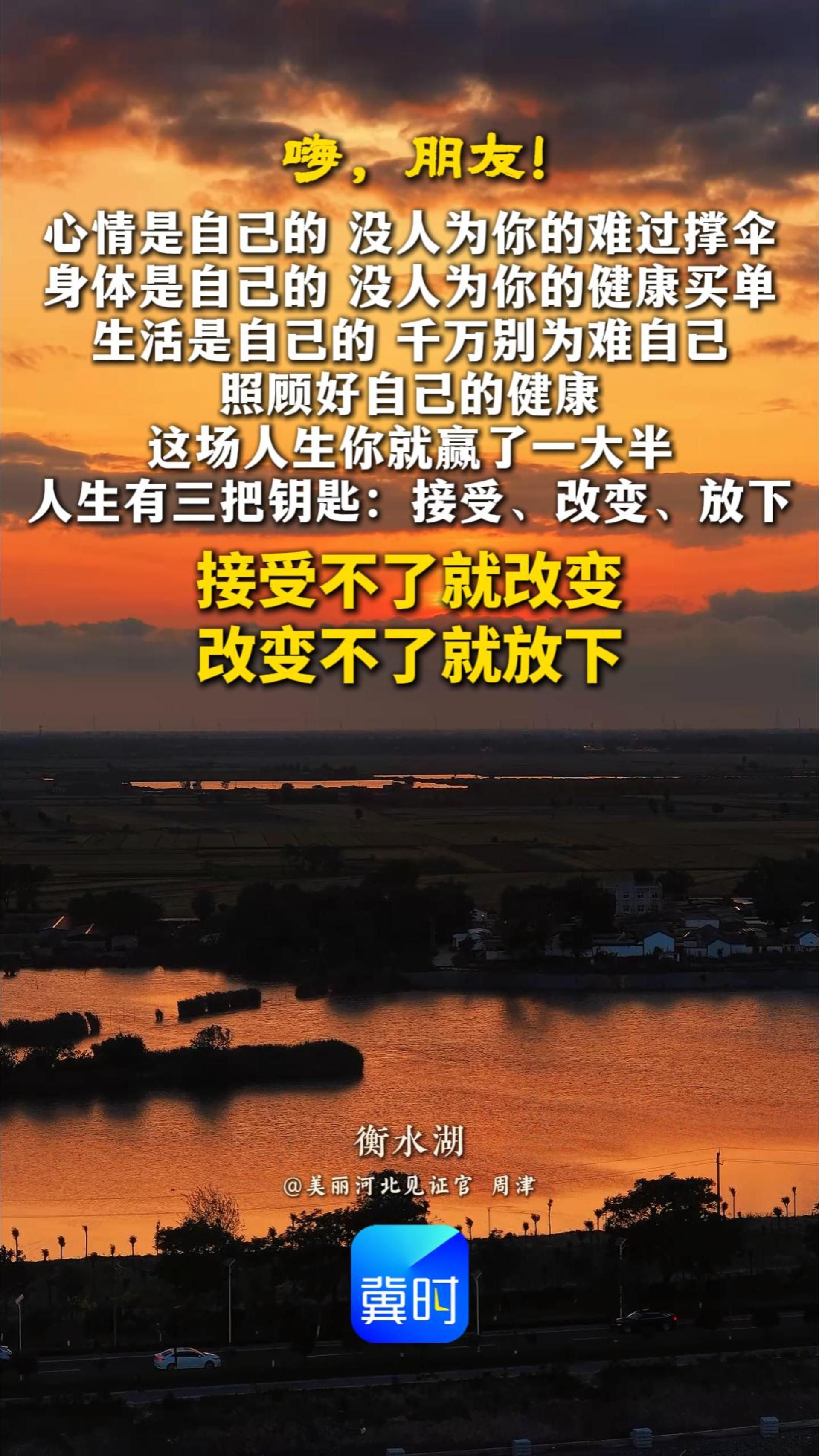 心情是自己的，没人为你的难过撑伞；身体是自己的，没人为你的健康买单；生活是自己的，千万别为难自己。照顾好自己的健康，这场人生你就赢了一大半。人生有三把钥匙：接受，改变，放下。接受不了就改变，改变不了就放下。#晚安#衡水湖