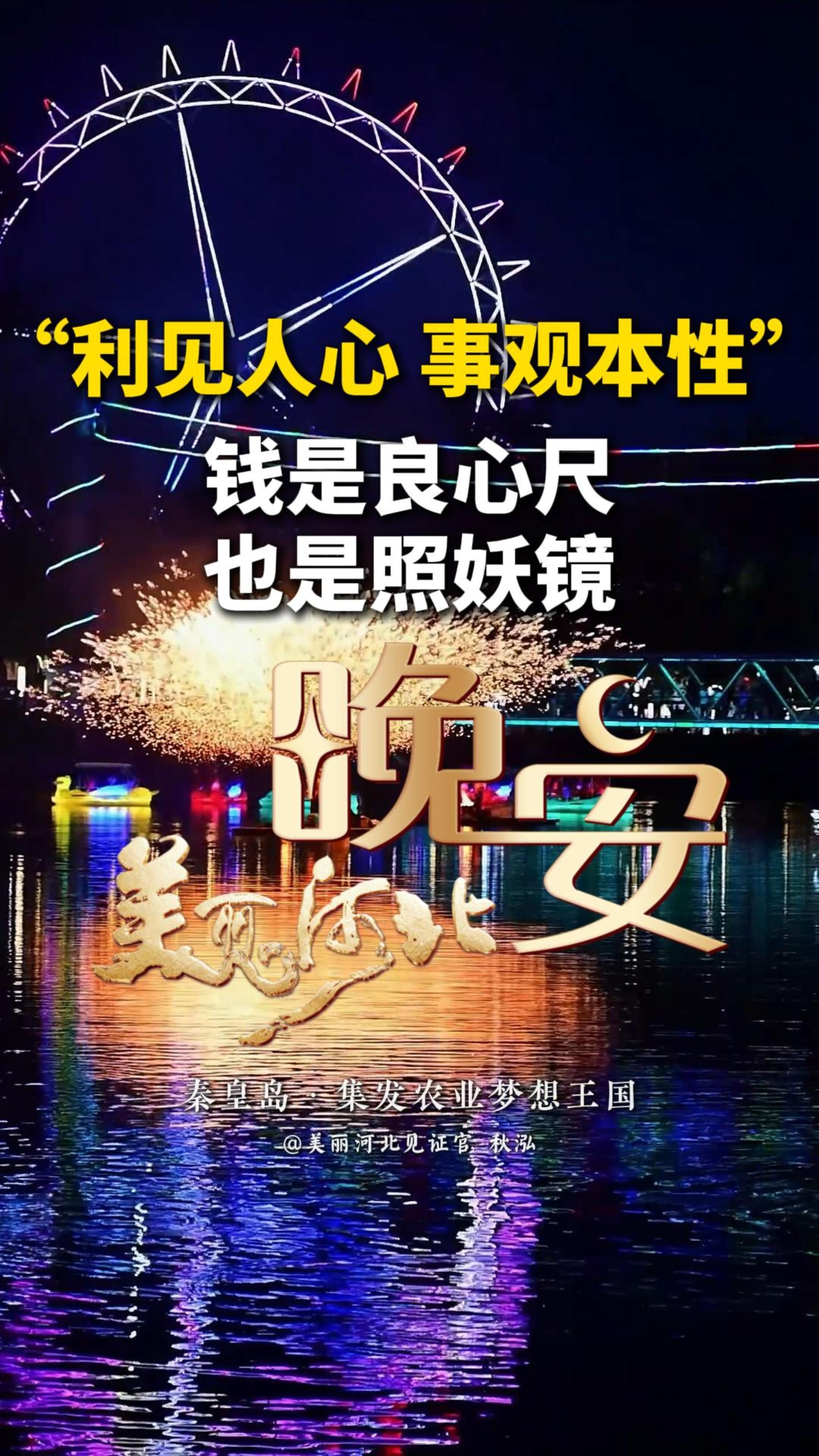 钱，是救死扶伤的良药，也是让人六亲不认的毒药；钱，是感情的照妖镜，也是人品的试金石……钱没有对错，却让很多人是非不分。钱从来什么话都没说，却告诉你人生所有。钱或许无法衡量一切，但可以通过它，看透很多事、很多人……#晚安#美丽河北#秦皇岛集发农业梦想王国