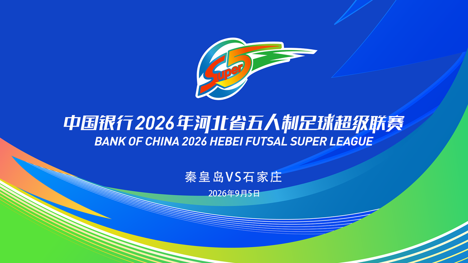 【直播】中国银行2026年河北省五人制足球超级联赛第十七轮（7场比赛）