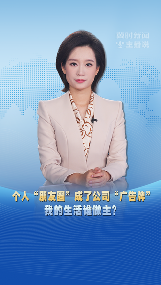 冀时新闻主播说 | 个人“朋友圈”成了公司“广告牌” 我的生活谁做主？