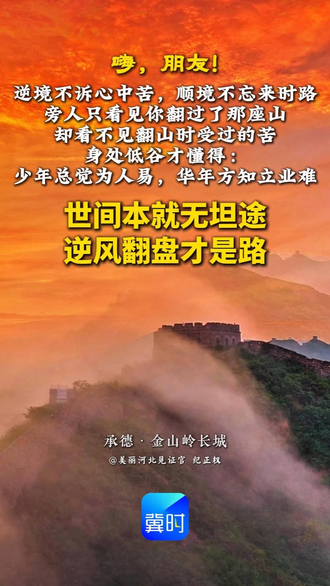 逆境不诉心中苦，顺境不忘来时路。旁人只看见你翻过了那座山，却看不见翻山时受过的苦。身处低谷才懂得：少年总觉为人易，华年方知立业难。世间本就无坦途，逆风翻盘才是路！#美丽河北#金山岭长城