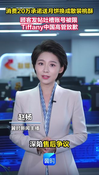 消费20万承诺送月饼换成散装桃酥  顾客发帖吐槽账号被限  Tiffany中国高管致歉