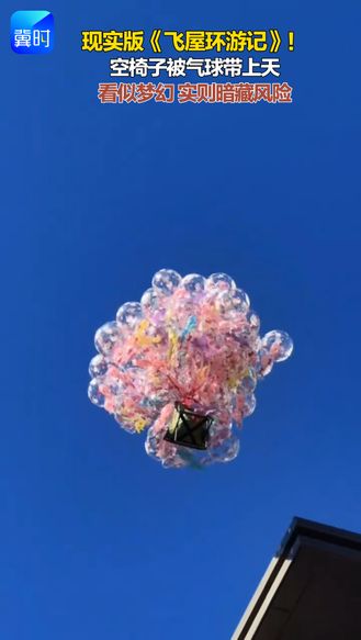 现实版《飞屋环游记》！空椅子被气球带上天 看似梦幻 实则暗藏风险