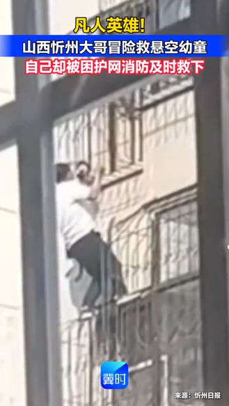 凡人英雄！山西忻州大哥冒险救悬空幼童 自己却被困护网消防及时救下