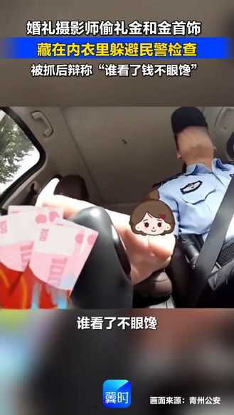 婚礼摄影师偷礼金和金首饰 藏在内衣里躲避民警检查 被抓后辩称“谁看了钱不眼馋”
