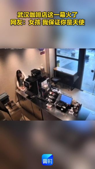 武汉咖啡店这一幕火了！网友：女孩，我保证你是天使