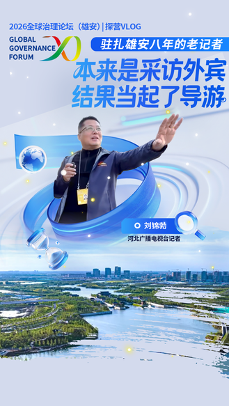 2026全球治理论坛（雄安）| 驻扎雄安八年的老记者：本来是采访外宾 结果当起了导游