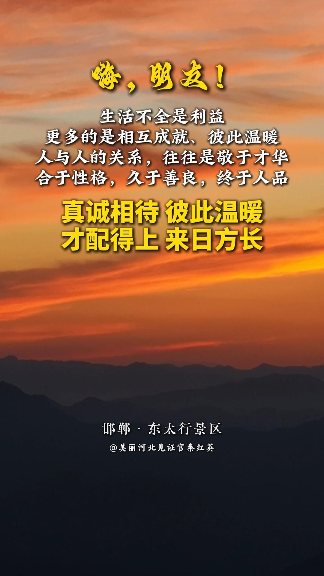 生活不全是利益，更多的是相互成就、彼此温暖。人与人的关系，往往是敬于才华，合于性格，久于善良，终于人品。真诚相待 彼此温暖，才配得上 来日方长！#美丽河北#媒体原创