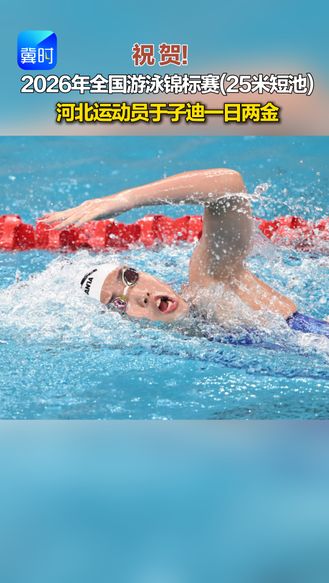 祝贺！2026年全国游泳锦标赛(25米短池) 河北运动员于子迪一日两金
