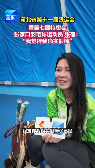 河北省第十一届残运会暨第七届特奥会 张家口羽毛球运动员 张蓓：“我觉得我确实很棒”