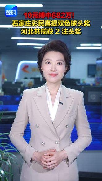 10元搏中682万！石家庄彩民喜提双色球头奖 河北共揽获2注头奖